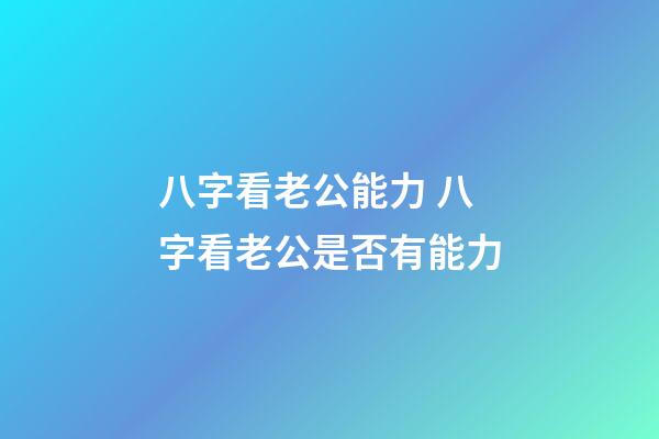 八字看老公能力 八字看老公是否有能力